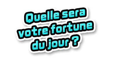 Quelle sera votre fortune du jour ?